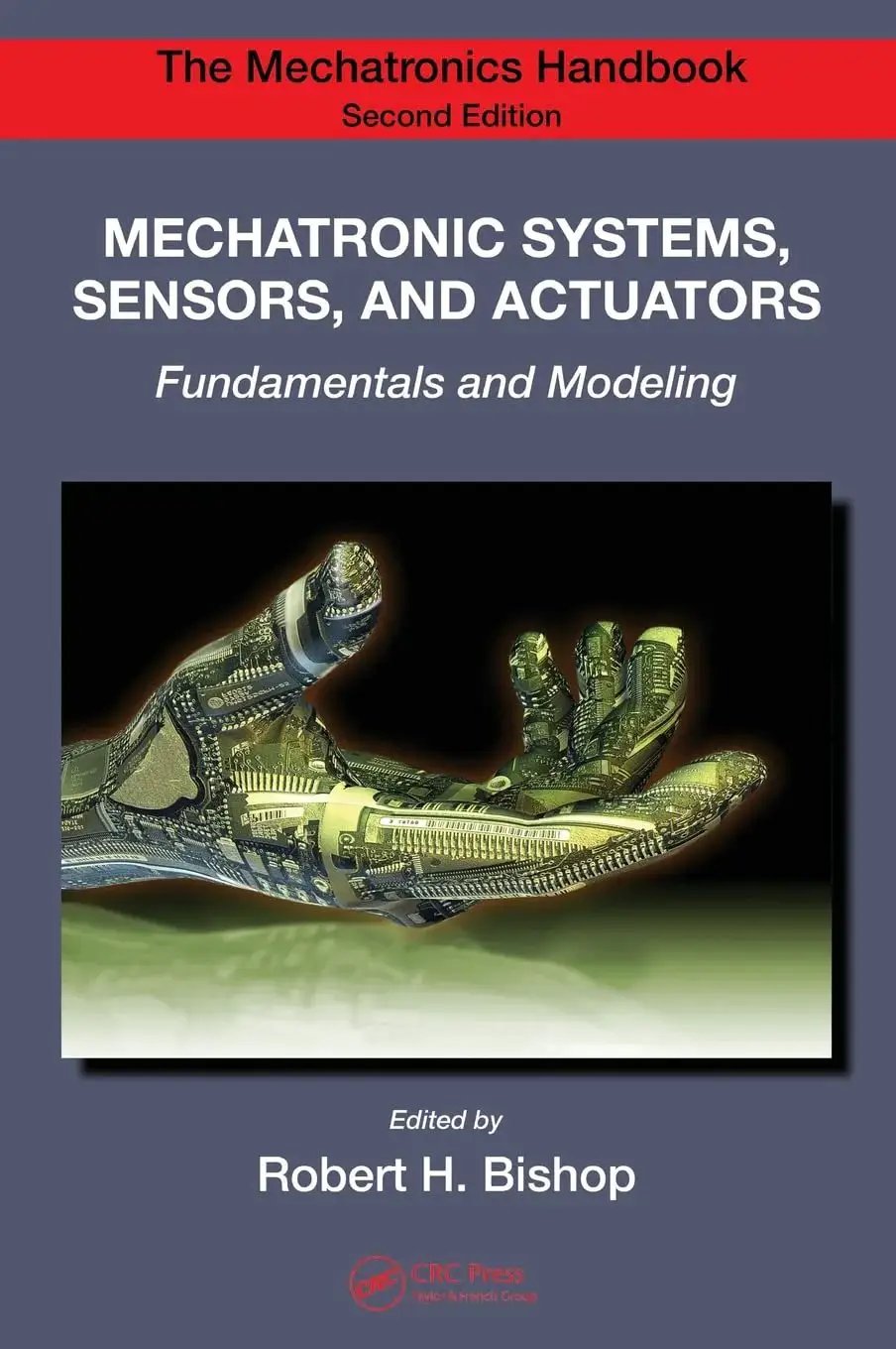 Cover of The Mechatronics Handbook, Second Edition with Practical Mechatronics Masterclass Fundamentals Of Modeling Sensors And Actuators